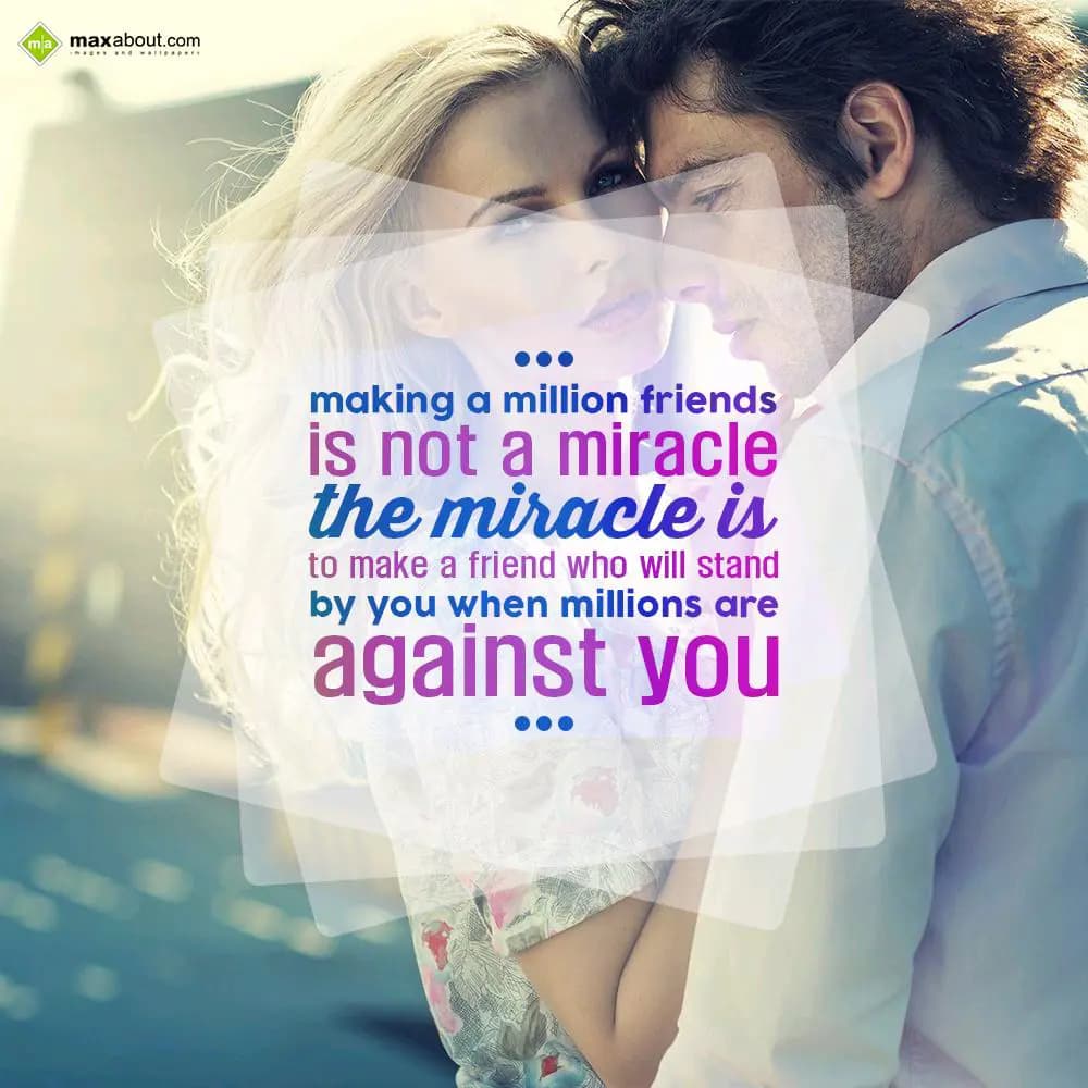 Making a million friends 
is not a miracle
the m