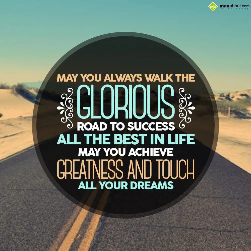 May you always walk the glorious road to success. 