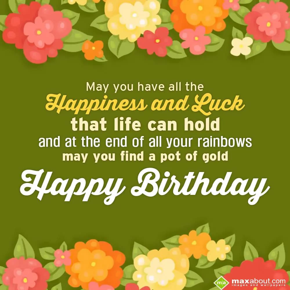 May you have all the happiness and luck that life 