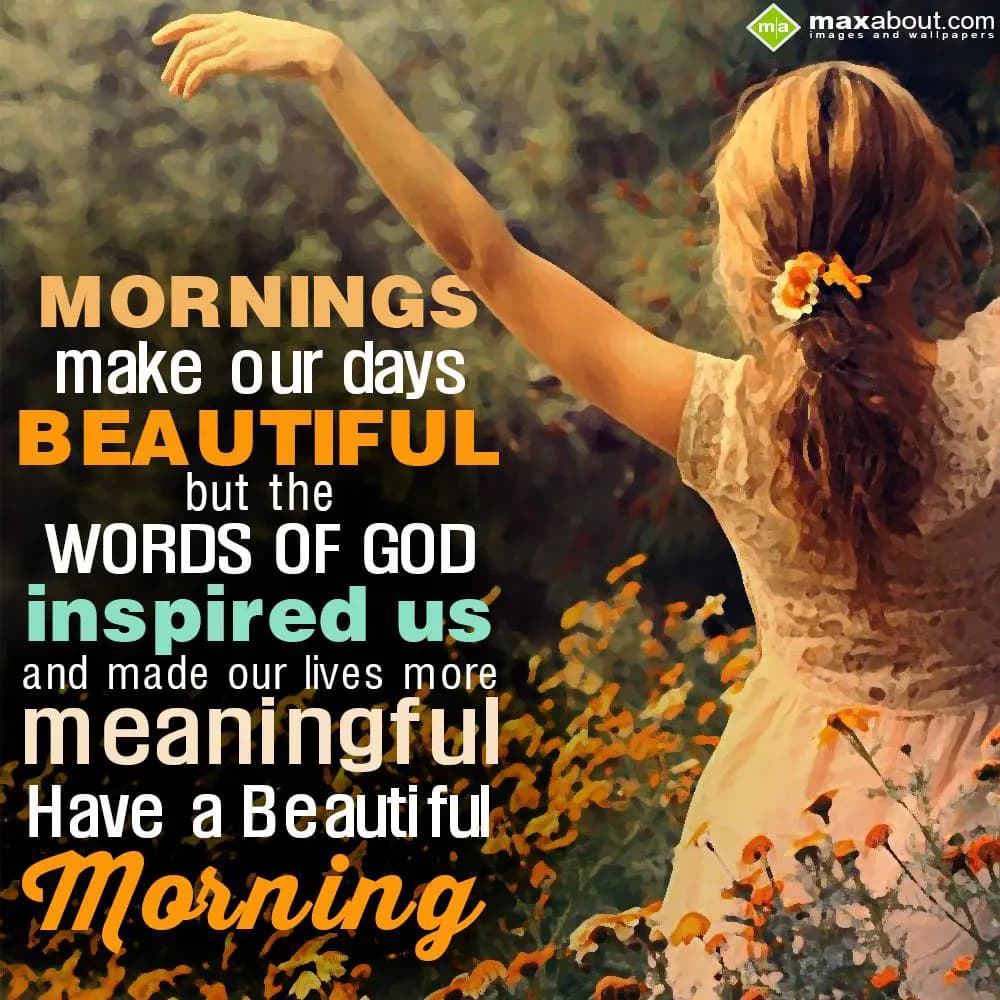 Mornings make our days beautiful 
but the words o
