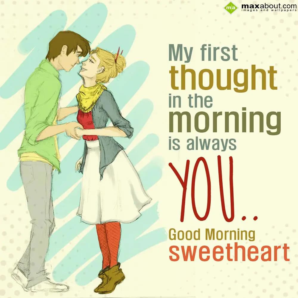 My first thought in the morning is always you. 
G