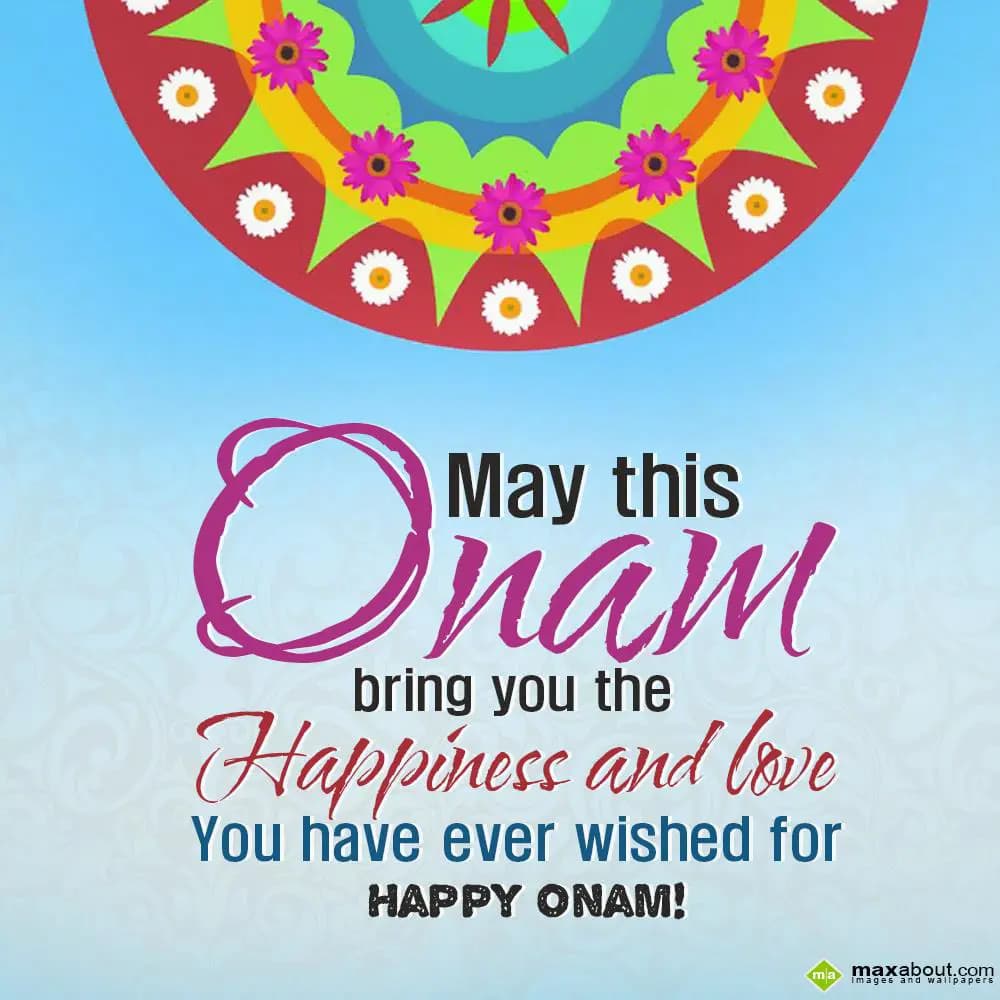 May this Onam bring you the happiness and love you