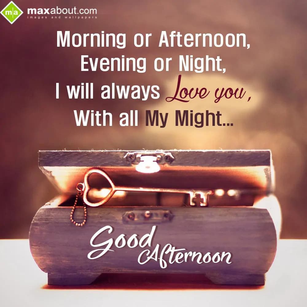 Morning Or Afternoon,
Evening Or Night,
I Will A