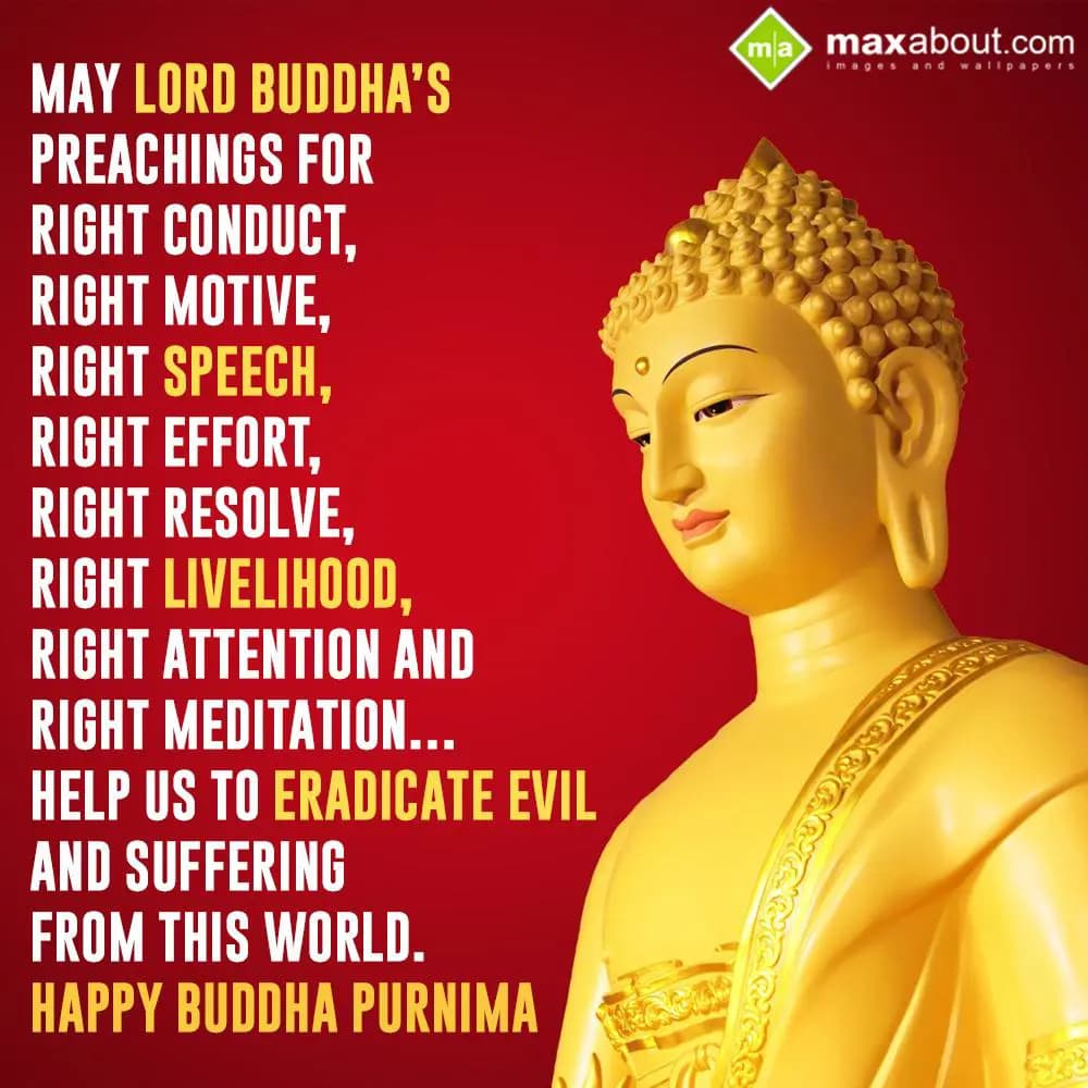 May Lord Buddha’s Preachings For
Right Conduct,
