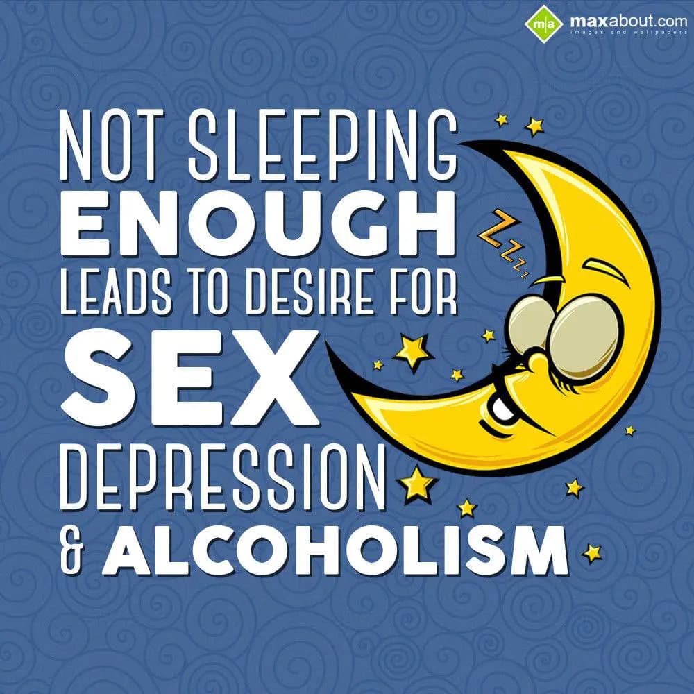 Not sleeping enough leads to desire for Sex, Depre