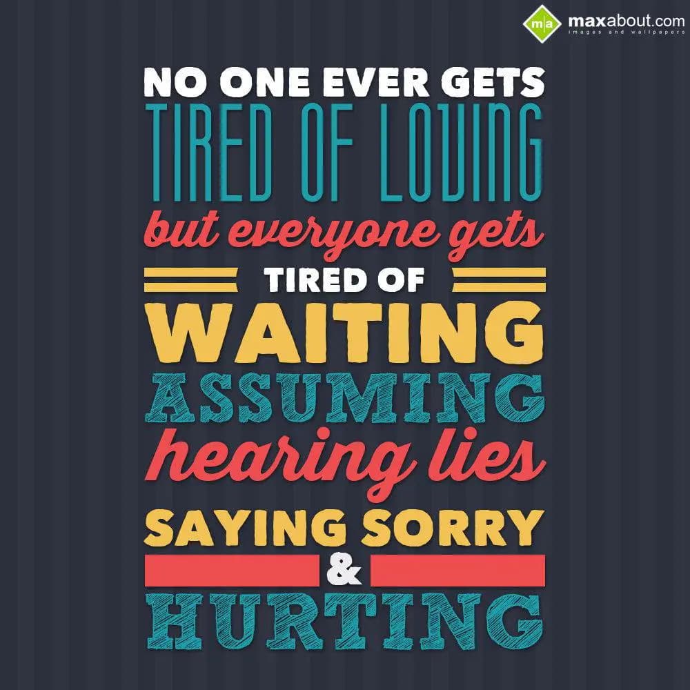 No one ever gets tired of loving. But everyone get