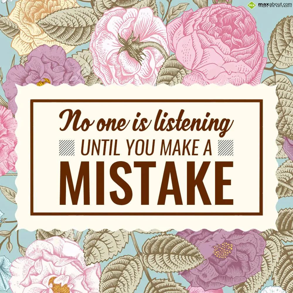 No one is listening
 Until You Make A
MISTAKE.