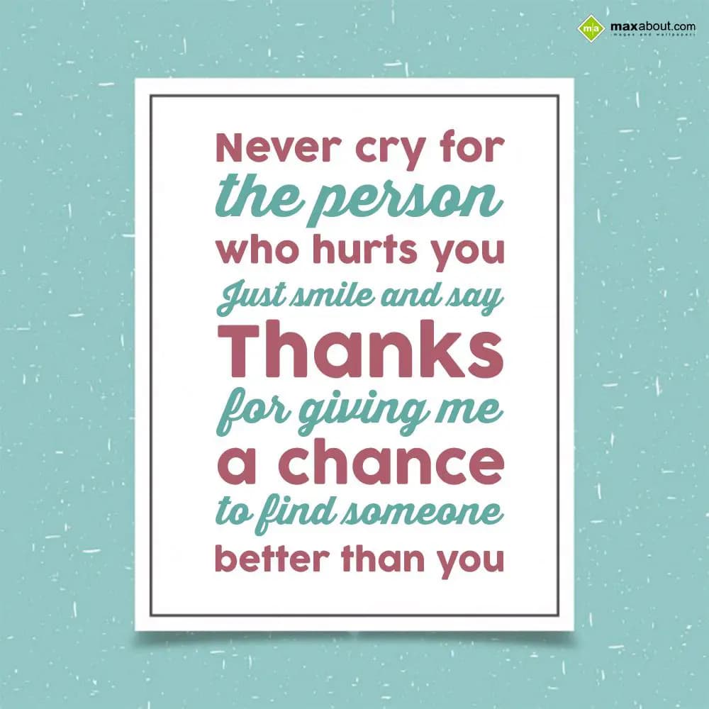 Never cry for the person,
who hurts you,
just sm