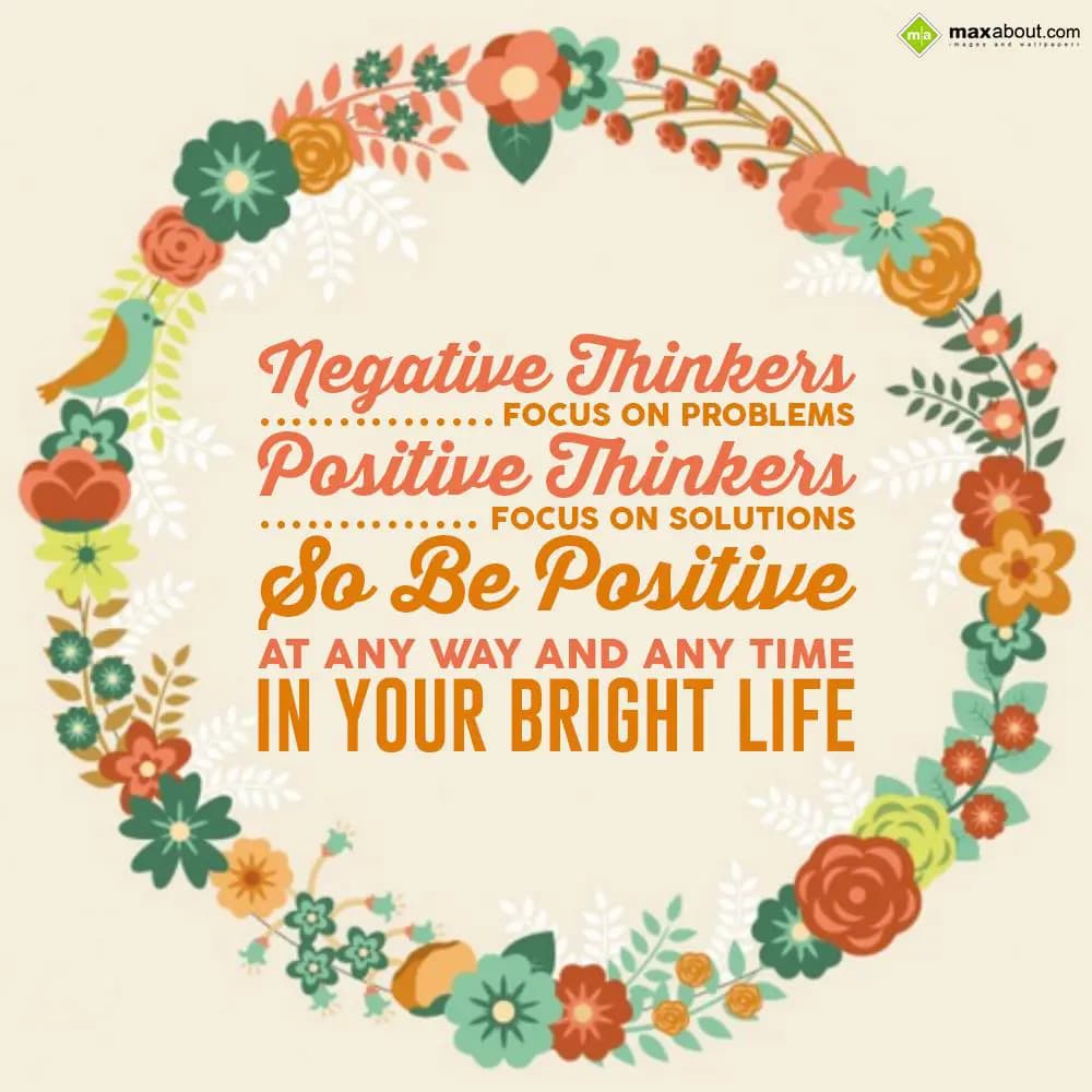 Negative thinkers focus on problems, positive thin