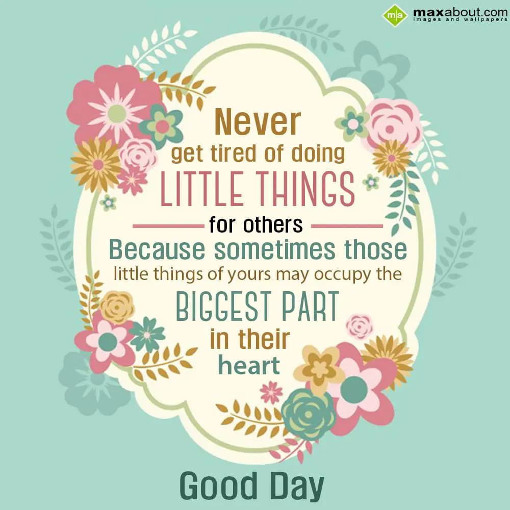 Never get tired of doing little things for others 