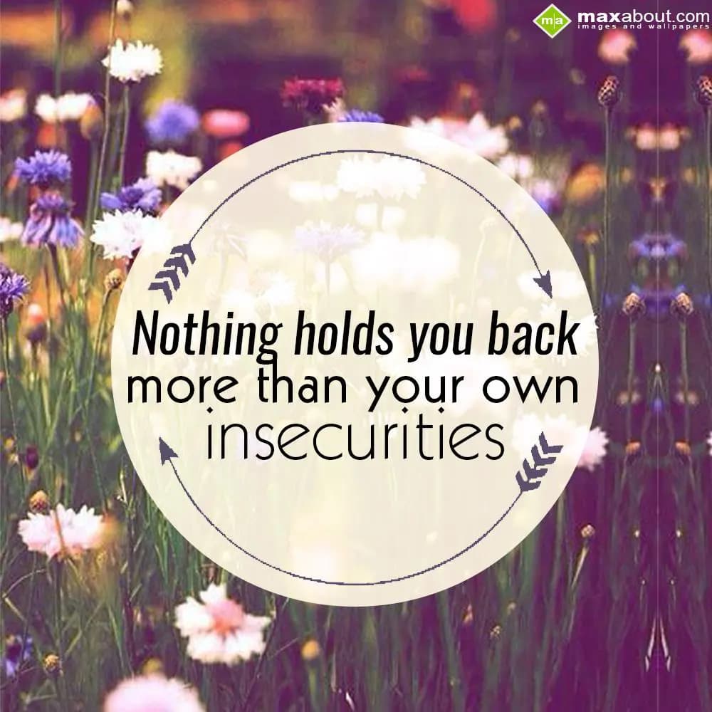 Nothing holds you back more than your own insecuri