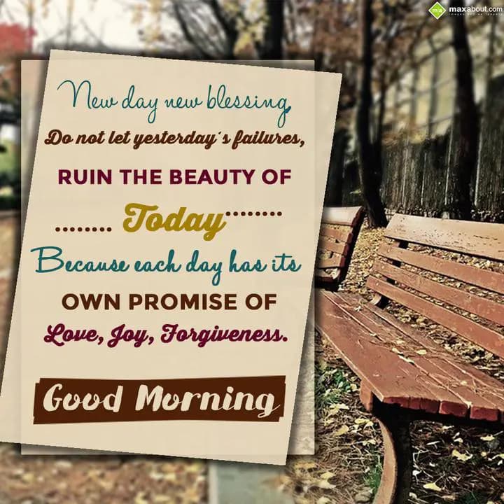 New day new blessing,
Do not let yesterday's fail