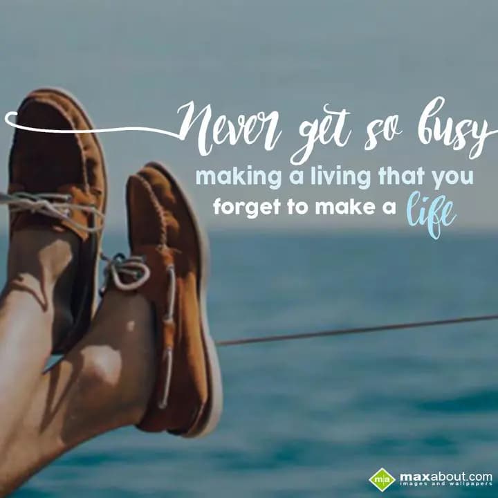 Never get so busy making a living that you forget 