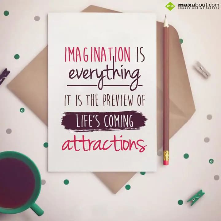 Imagination is everything it is the preview of lif