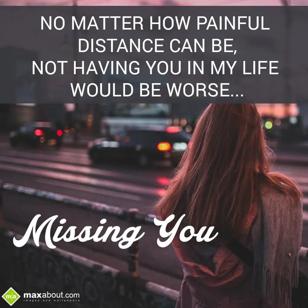 No matter how painful distance can be,
Not having