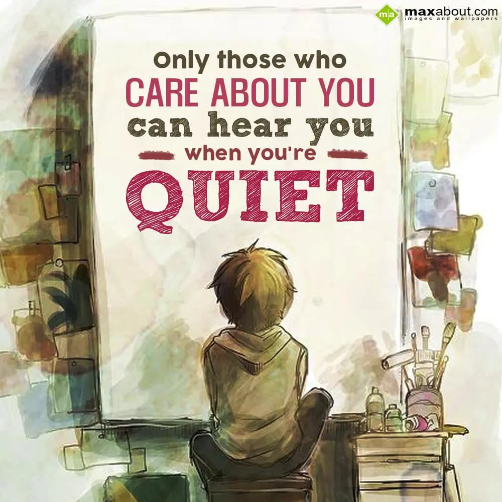 Only those who care about you can hear you when yo