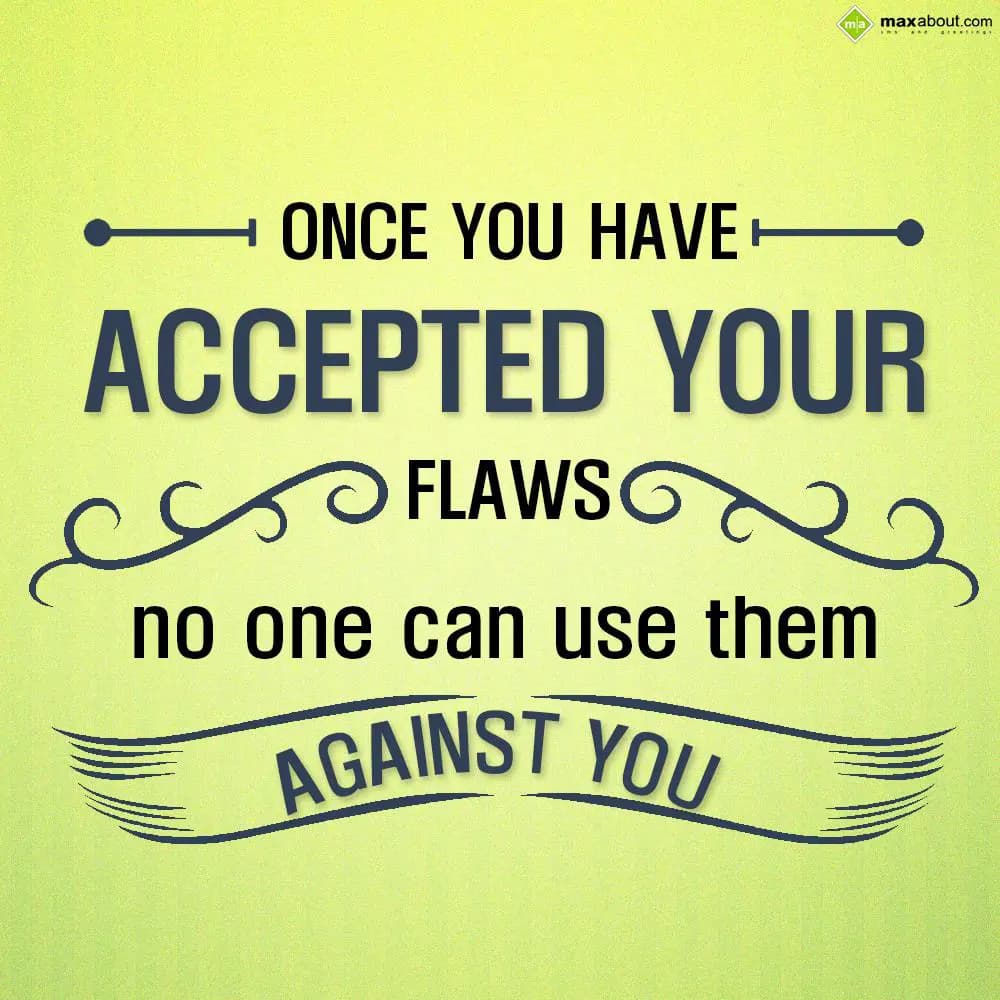 Once you have accepted your flaws, no one can use 