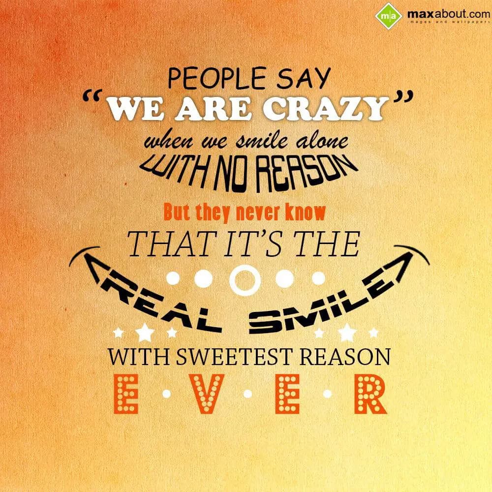 People say we are crazy when we smile alone with n