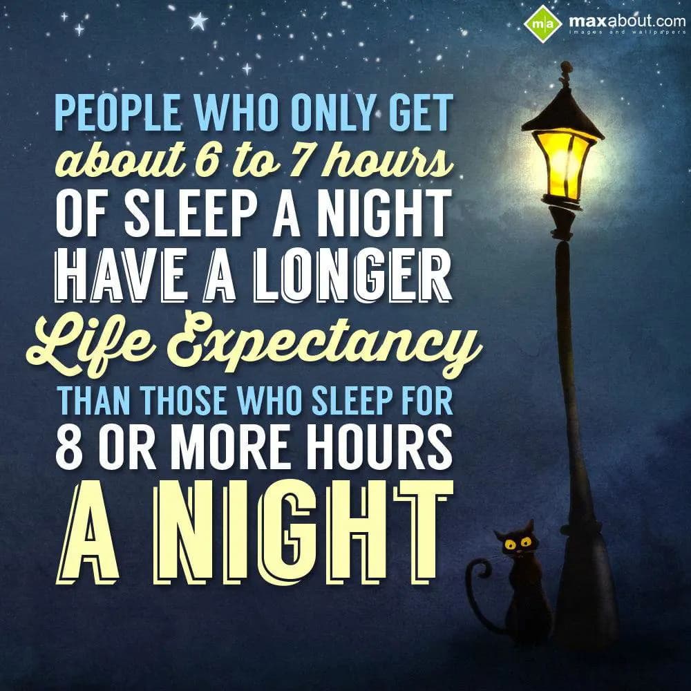 People who only get about 6 to 7 hours of sleep a 