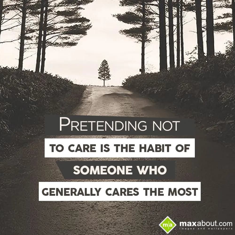Pretending not to care is the habit of someone who