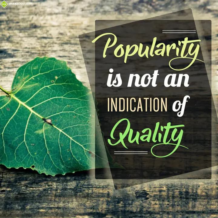 Popularity is not an Indication of Quality.