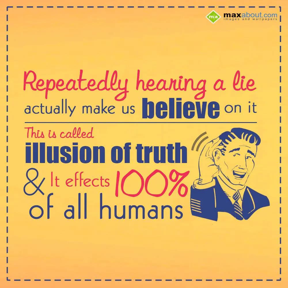 Repeatedly hearing a lie actually make us believe 