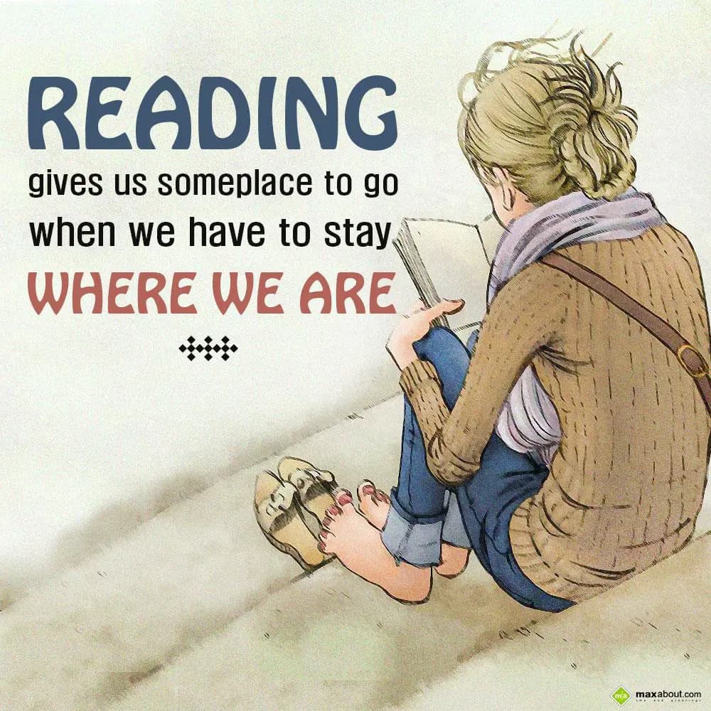 Reading gives us someplace to go when we have to s