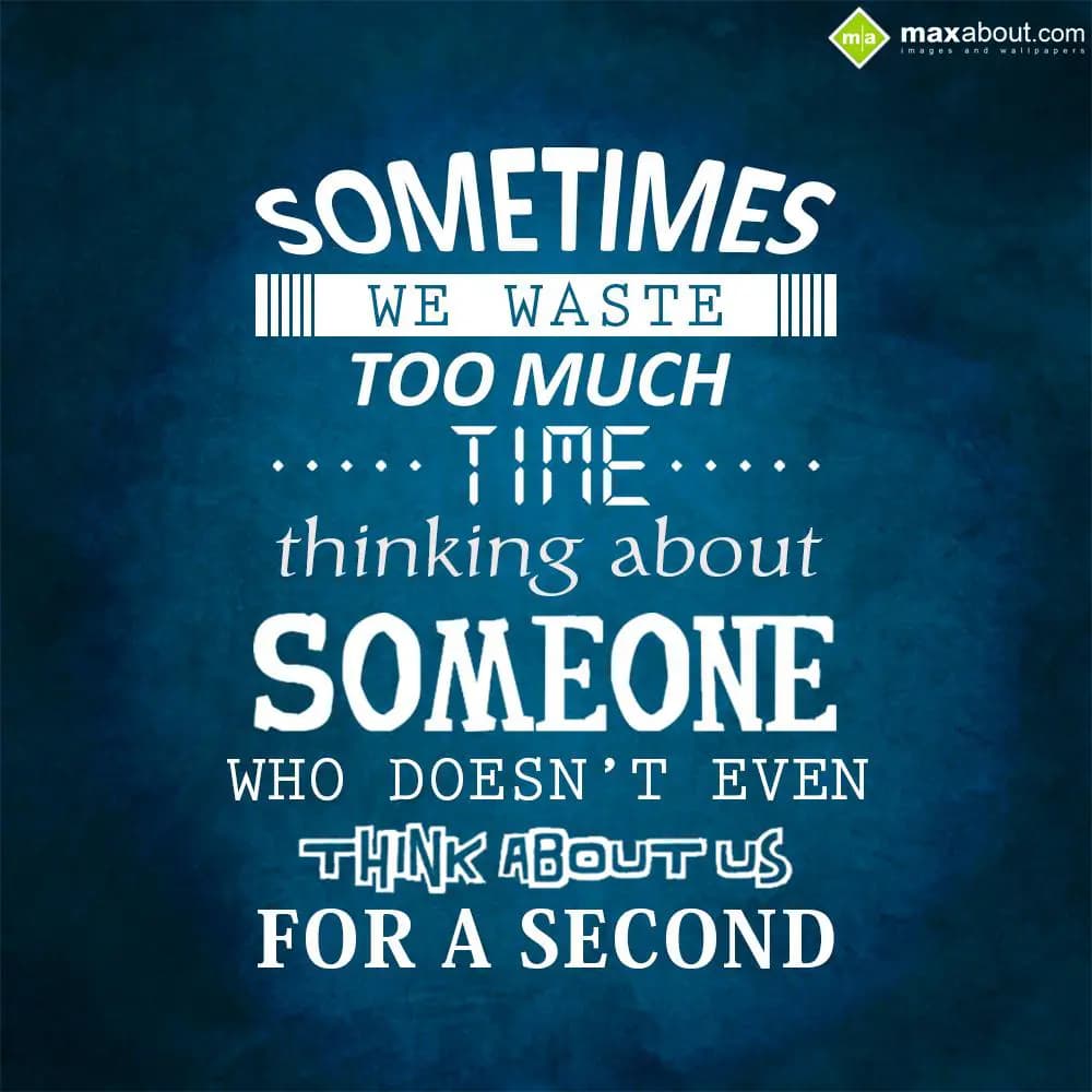 Sometimes we waste too much time thinking about so