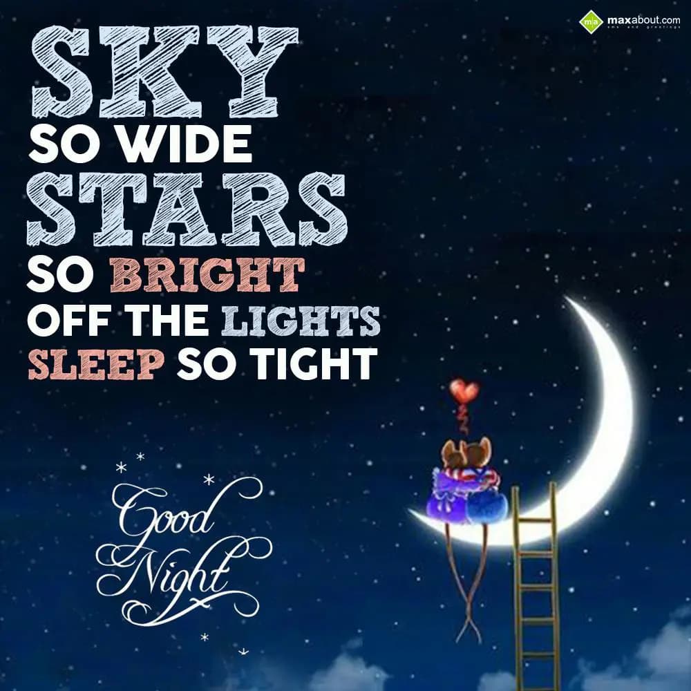 Sky so wide,
Stars so bright,
Off the lights,
S