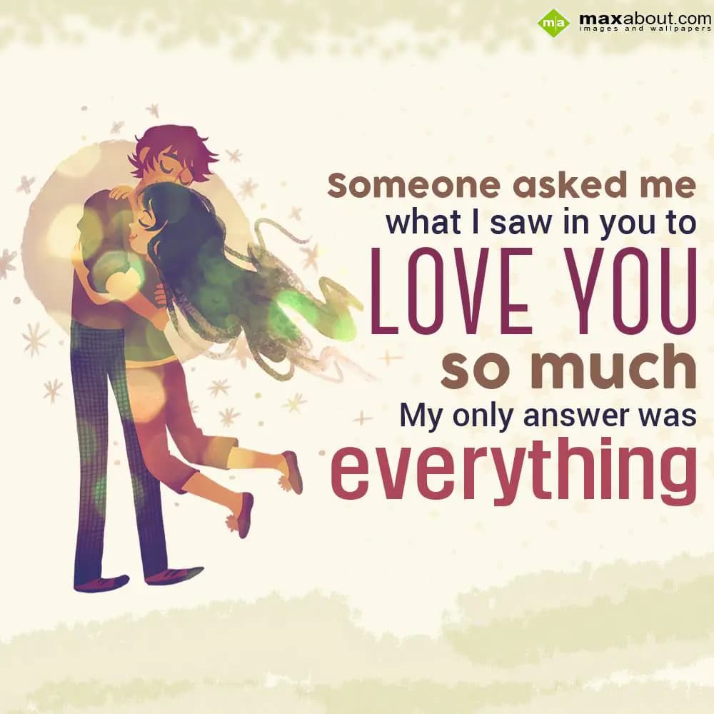Someone asked me what I saw in you to 'LOVE YOU' s