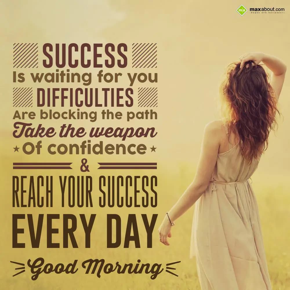 Success is waiting for you. Difficulties are block