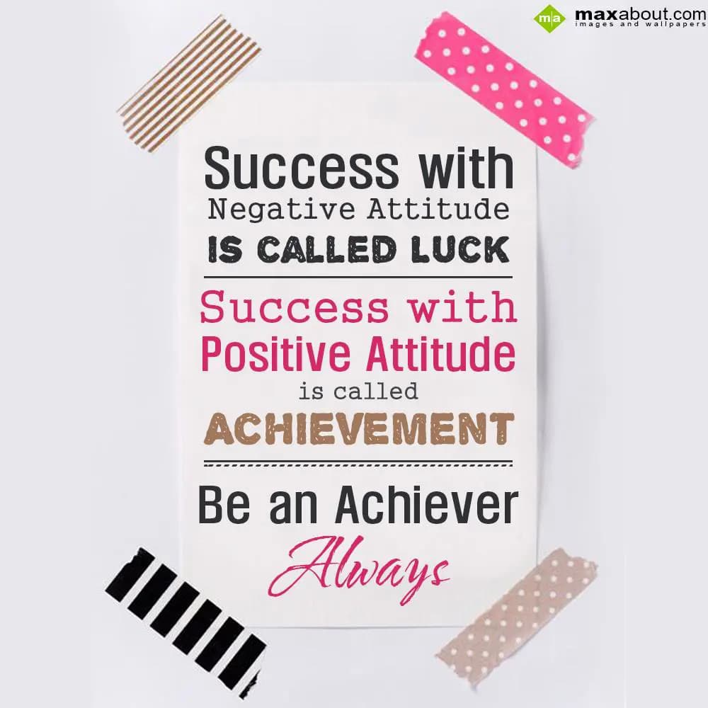 Success with negative attitude is called Luck..!
