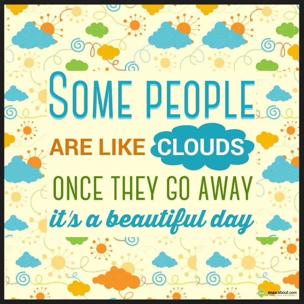 Some people are like clouds. Once they go away it'