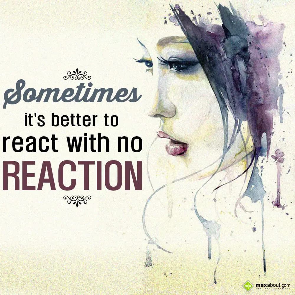 Sometimes it's better to react with no reaction.