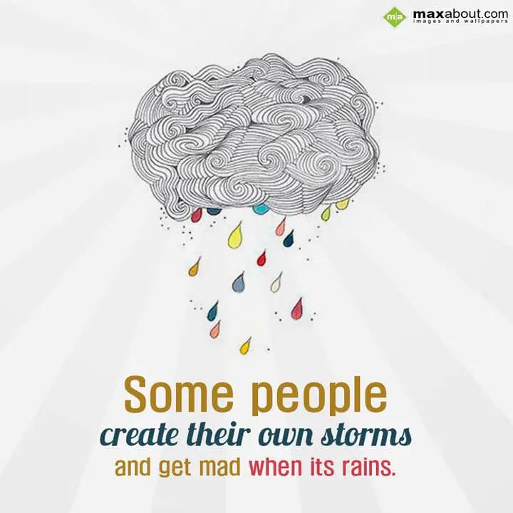 Some People Create Their Own Storms, 
And Get Mad