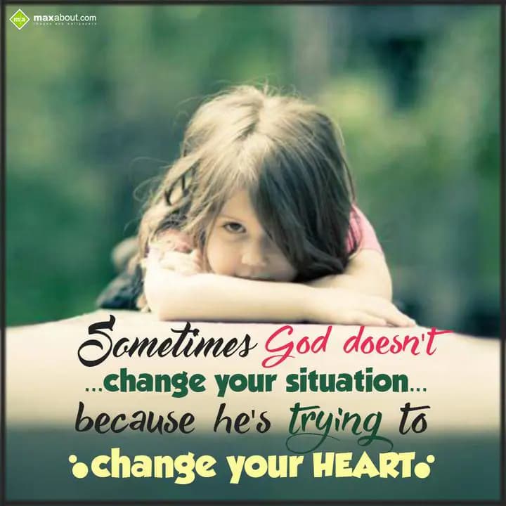 Sometimes God doesn't change yout Situation, 
Bec