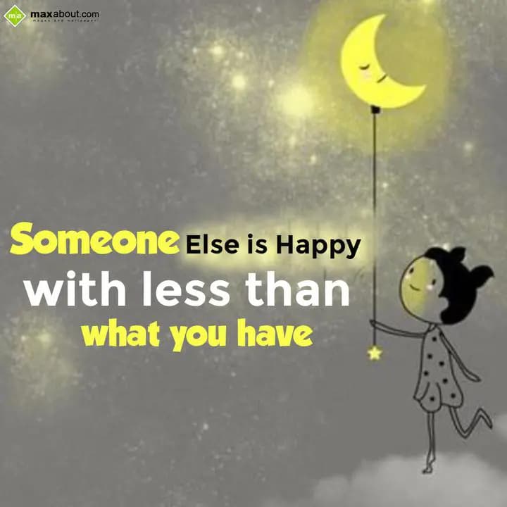 Someone else is Happy with less than what you have