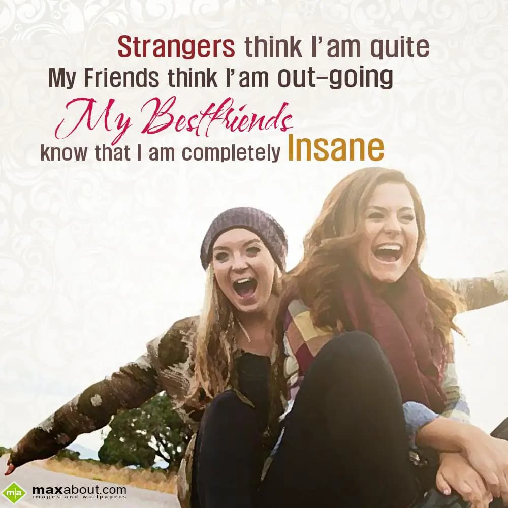 Strangers think I'm quiet,
My friends think I'm o