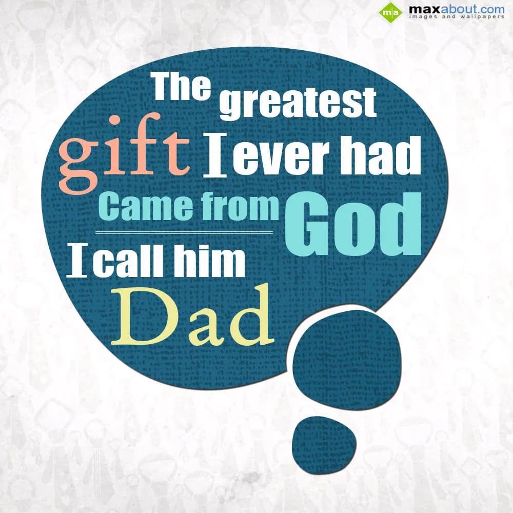 The greatest gift
I ever had
Came from God; 

