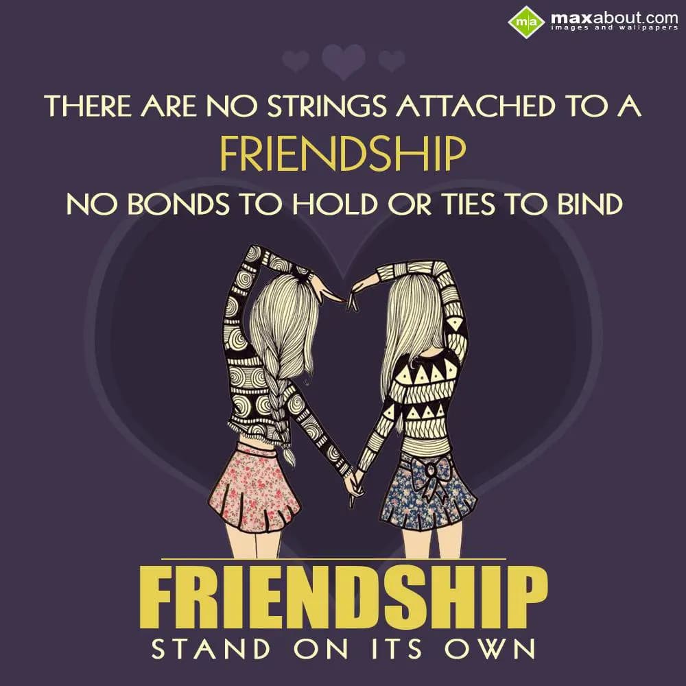 There are no strings attached to
a friendship, no