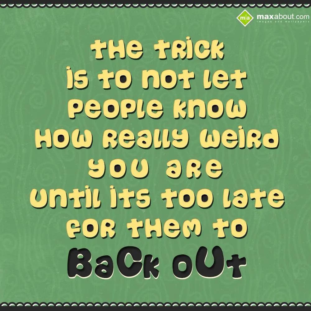 The trick is to not let people know how weird you 