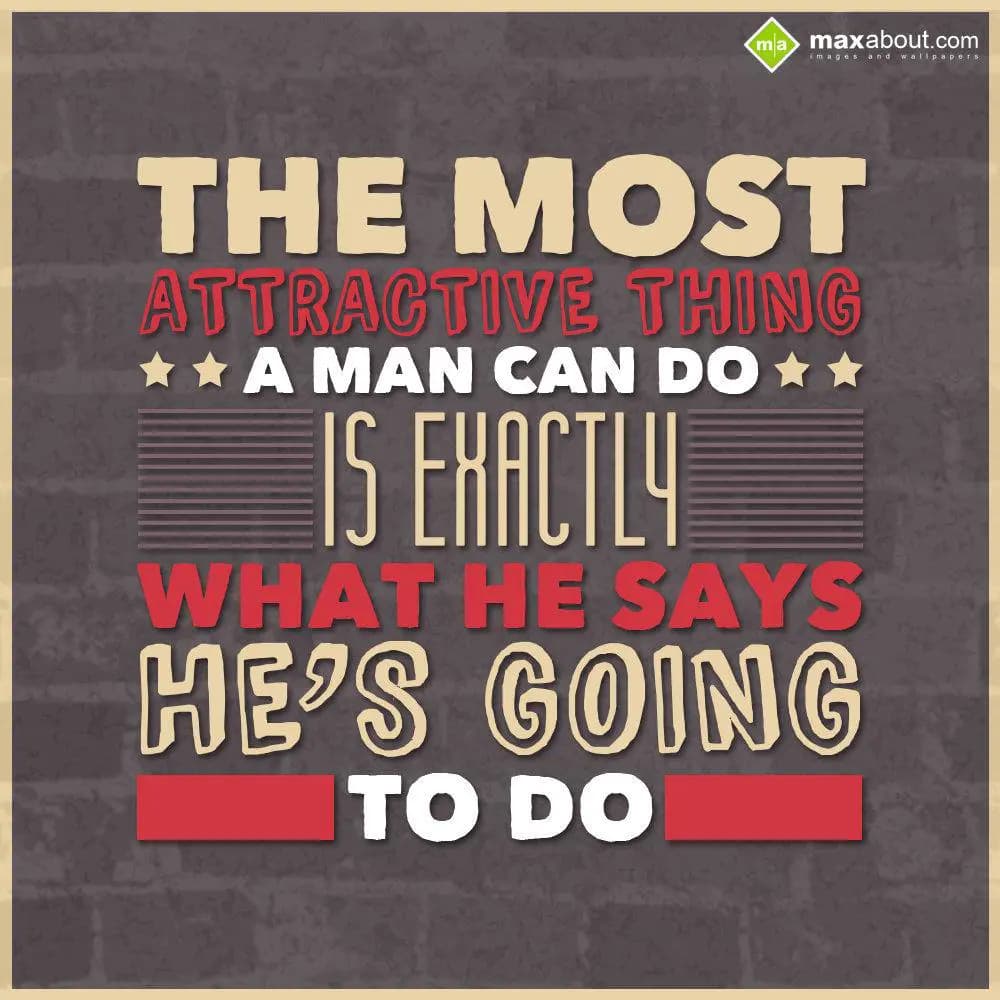 The most attractive thing a man can do is exactly 