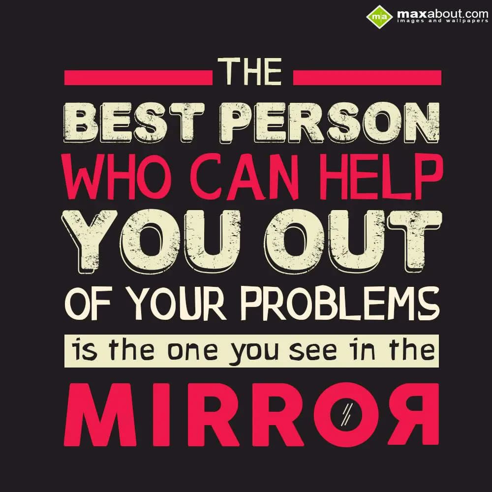 The best person who can help you out of your probl