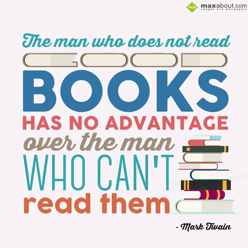 The man who does not read books, has no advantage 