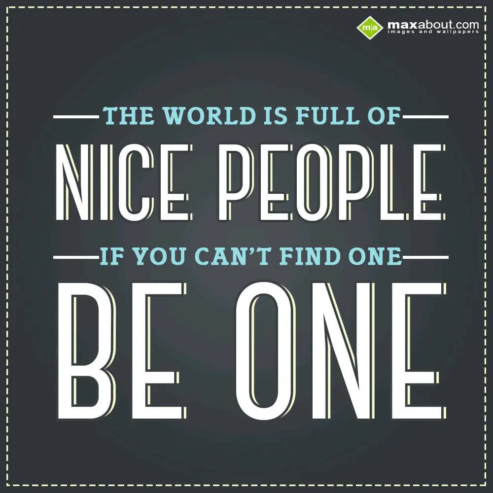 The world is full of nice people…… If you can’t fi