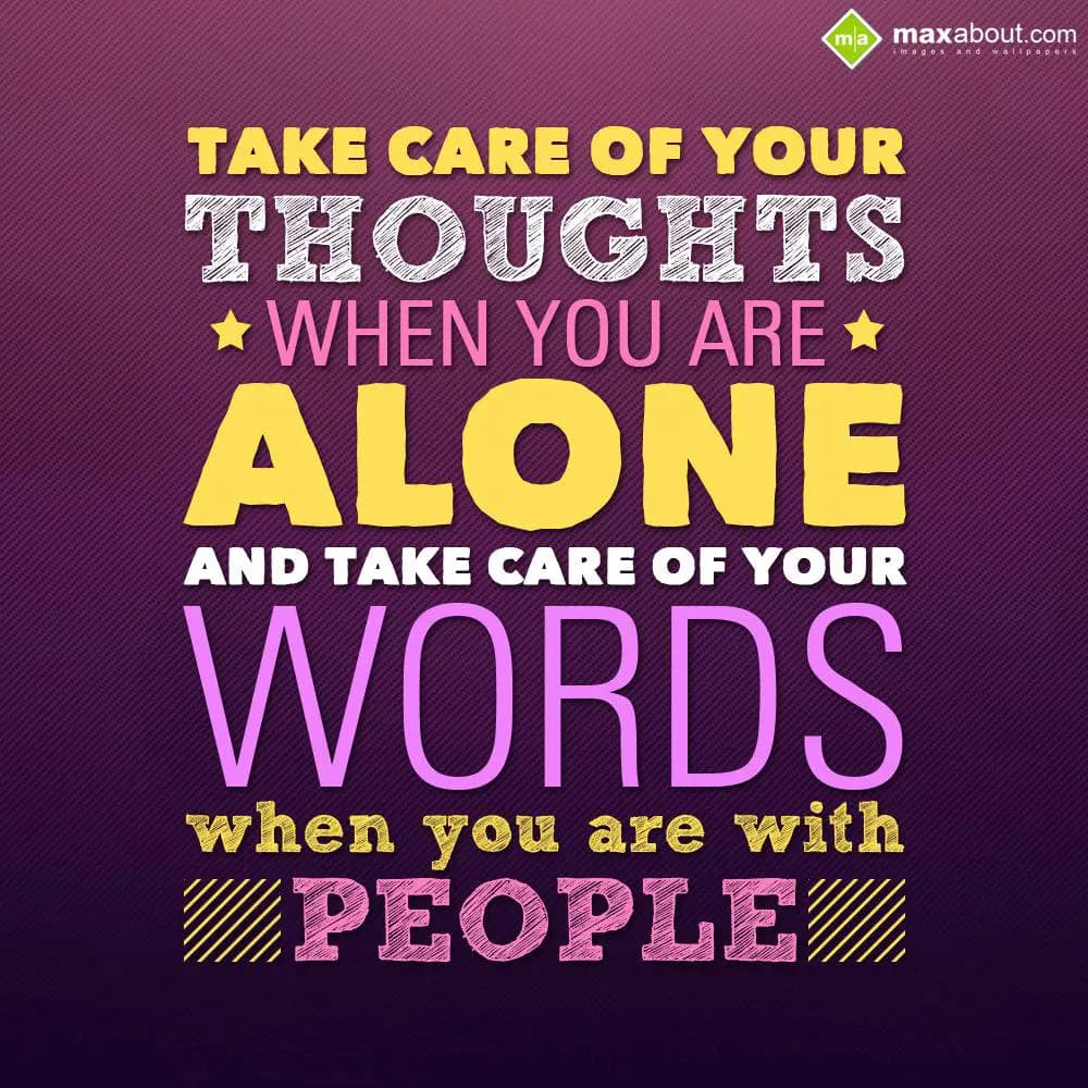 Take Care Of Your Thoughts When You Are Alone and 