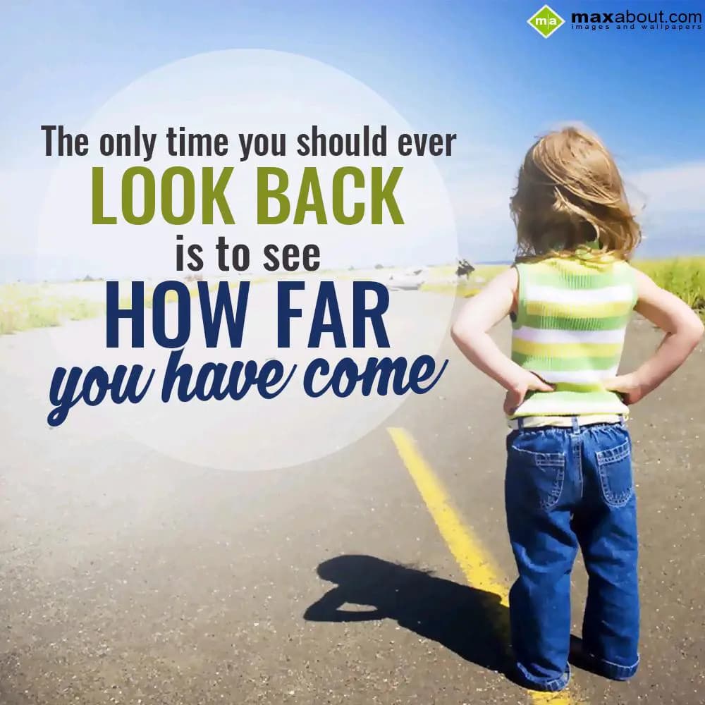 The only time you should ever
        Look Back
