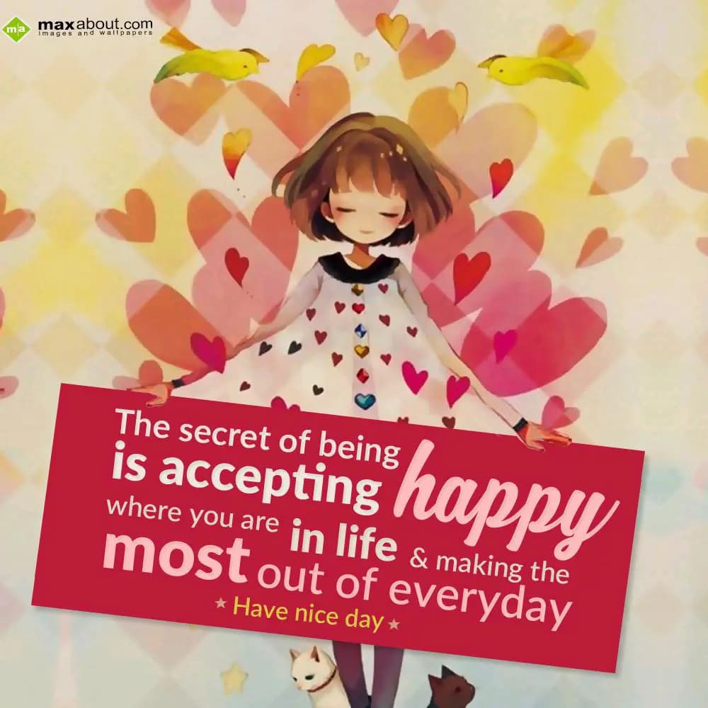 The secret of being happy is accepting where you a