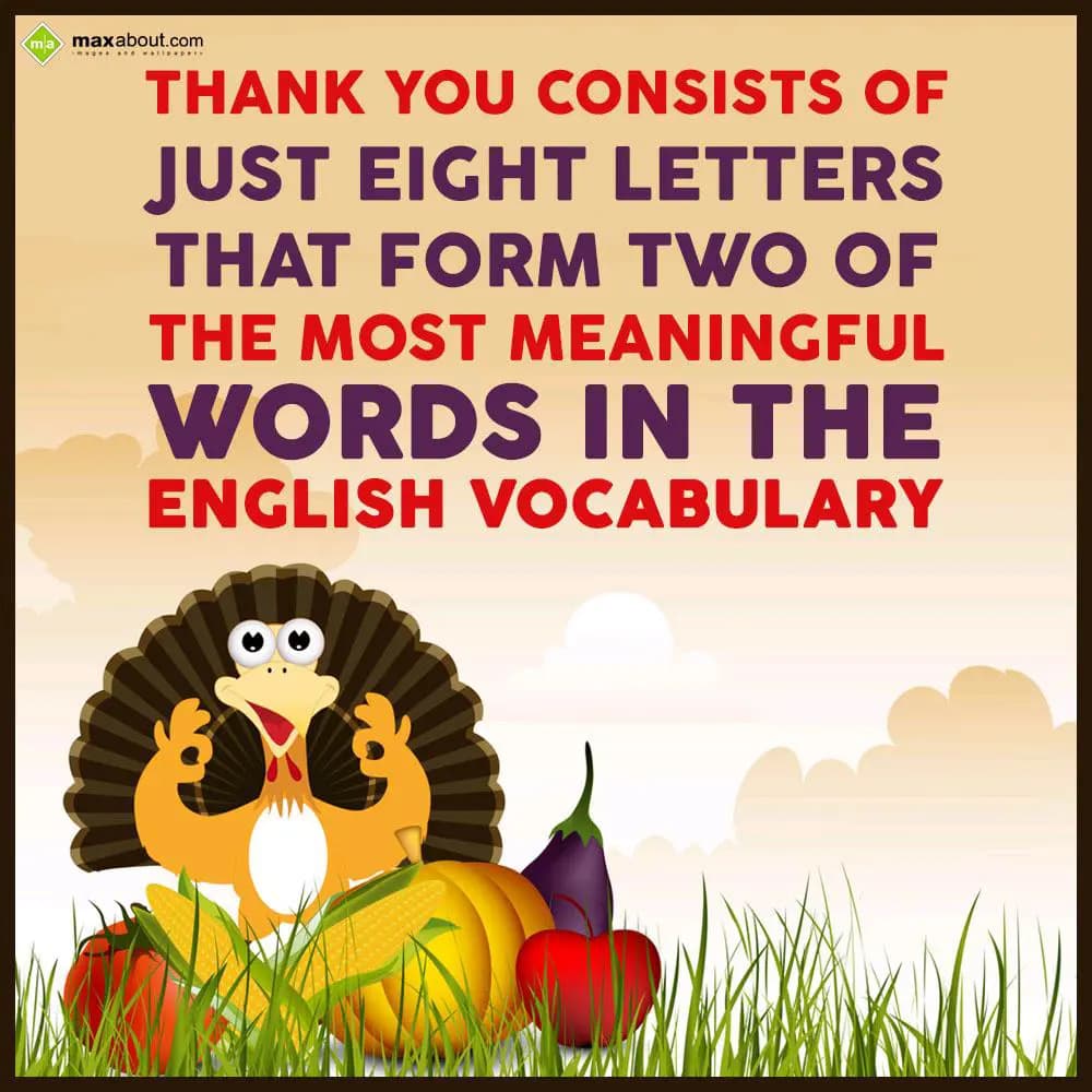 Thank you consists of
Just eight letters
That fo