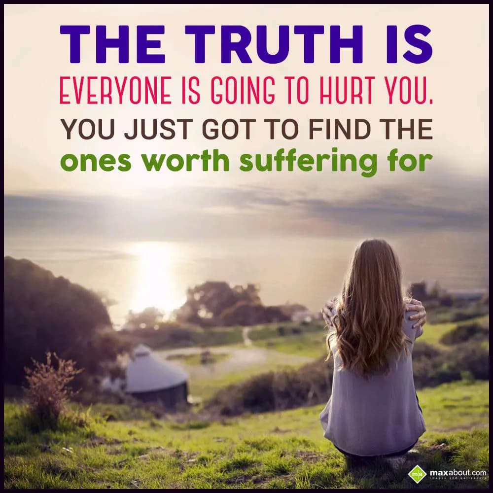 The Truths
Everyone is going to hurt you.
you ju
